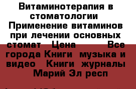 Витаминотерапия в стоматологии  Применение витаминов при лечении основных стомат › Цена ­ 257 - Все города Книги, музыка и видео » Книги, журналы   . Марий Эл респ.